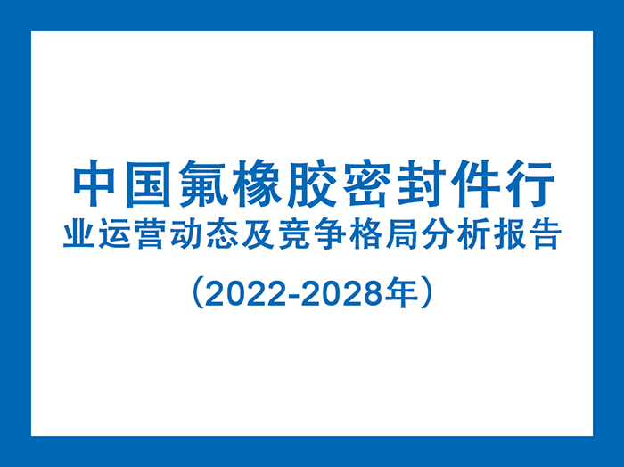 中國(guó)氟橡膠密封件行業(yè)運(yùn)營(yíng)動(dòng)態(tài)及競(jìng)爭(zhēng)格局分析報(bào)告(2022-2028年)